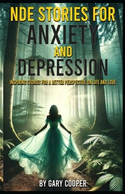 Life Changing NDE Stories For Anxiety And Depression by Cooper, Gary