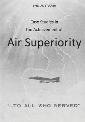 Case Studies in the Achievement of Air Superiority by U. S. Air Force