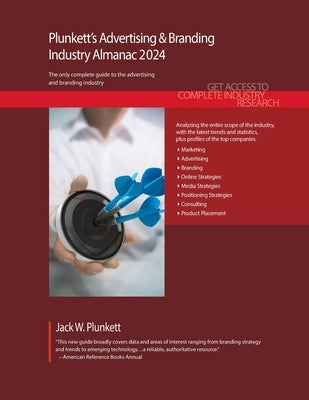 Plunkett's Advertising & Branding Industry Almanac 2024: Advertising & Branding Industry Market Research, Statistics, Trends and Leading Companies by Plunkett, Jack W.