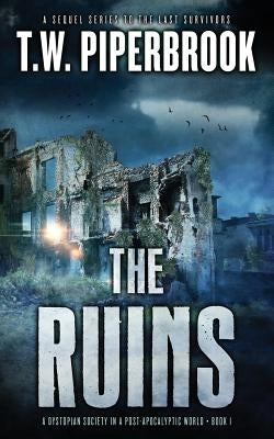 The Ruins: A Dystopian Society in a Post-Apocalyptic World by Piperbrook, T. W.