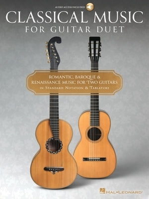 Classical Music for Guitar Duet - Romantic, Baroque & Reniassance Music for Two Guitars in Standard Notation and Tablature [With Digital Audio] by Hal Leonard Corp