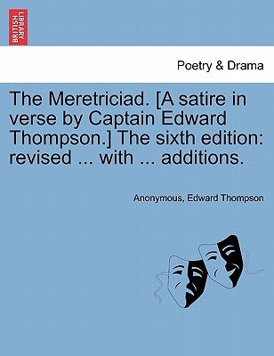 The Meretriciad. [A Satire in Verse by Captain Edward Thompson.] the Sixth Edition: Revised ... with ... Additions. by Anonymous