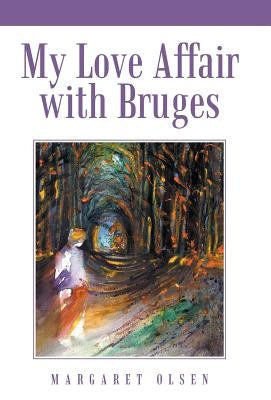 My Love Affair with Bruges by Olsen, Margaret