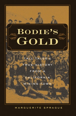 Bodie's Gold: Tall Tales & True History from a California Mining Town by Sprague, Marguerite