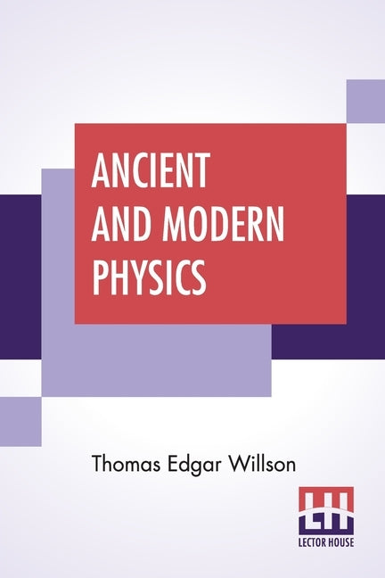 Ancient And Modern Physics by Willson, Thomas Edgar