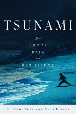 Tsunami: Our Shock, Pain, and Resilience by Toba, Futoshi