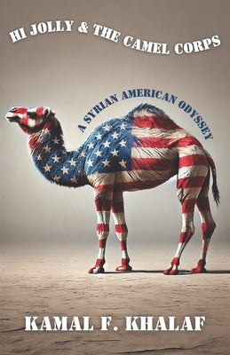 Hi Jolly & The Camel Corps: A Syrian American Odyssey by Khalaf, Kamal