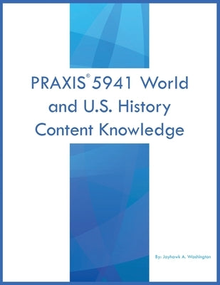 PRAXIS 5941 World and U.S. History: Content Knowledge by Washington, Jayhawk A.