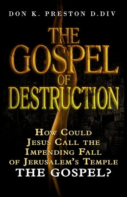 The Gospel of Destruction (?): How Could Jesus Call the Fall of Jerusalem the "Gospel (good news) of the Kingdom? by Preston (D DIV )., Don K.