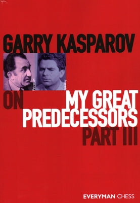 Garry Kasparov on My Great Predecessors, Part Three by Kasparov, Garry