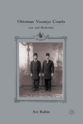 Ottoman Nizamiye Courts: Law and Modernity by Rubin, A.