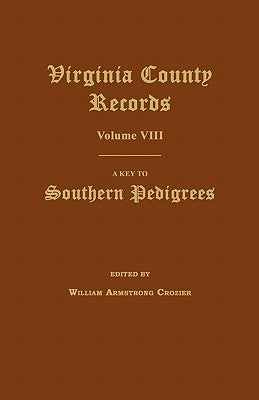Virginia County Records, Volume VIII: A Key to Southern Pedigrees by Crozier, William Armstrong