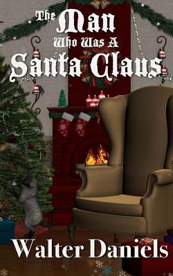 The Man Who Was A Santa Claus: The Story of Joe and Charlie by Daniels, Walter