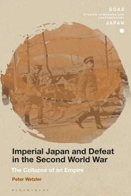 Imperial Japan and Defeat in the Second World War: The Collapse of an Empire by Wetzler, Peter
