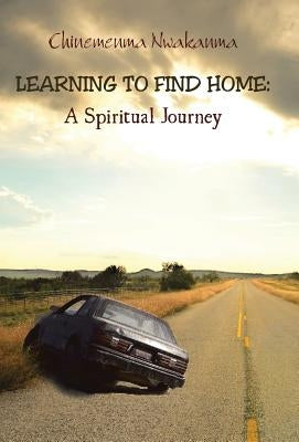 Learning to Find Home: A Spiritual Journey by Nwakanma, Chinemenma