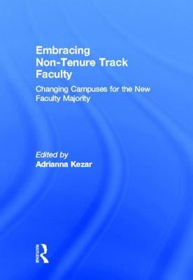 Embracing Non-Tenure Track Faculty: Changing Campuses for the New Faculty Majority by Kezar, Adrianna