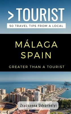 Greater Than a Tourist- Málaga, Spain: 50 Travel Tips from a Local by Tourist, Greater Than a.