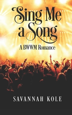 Sing Me A Song: A BWWM Romance by Kole, Savannah