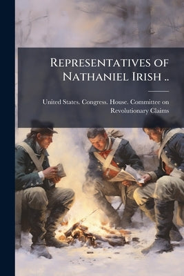 Representatives of Nathaniel Irish .. by United States Congress House Committe