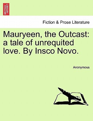 Mauryeen, the Outcast: A Tale of Unrequited Love. by Insco Novo. by Anonymous