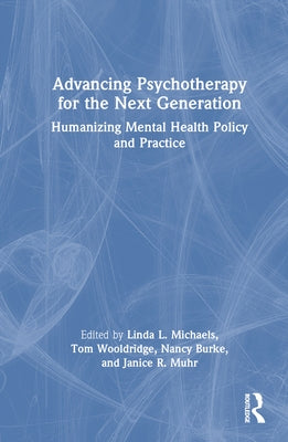 Advancing Psychotherapy for the Next Generation: Humanizing Mental Health Policy and Practice by Michaels, Linda L.