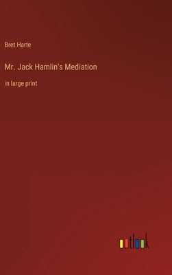 Mr. Jack Hamlin's Mediation: in large print by Harte, Bret