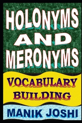 Holonyms and Meronyms: Vocabulary Building by Joshi, Manik