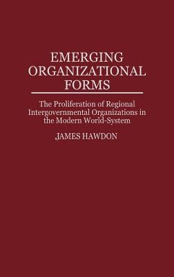 Emerging Organizational Forms: The Proliferation of Regional Intergovernmental Organizations in the Modern World-System by Hawdon, James
