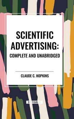 Scientific Advertising: Complete and Unabridged by Hopkins, Claude C.