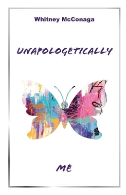 Unapologetically Me by McConaga, Whitney