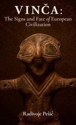 Vinča: The Signs and Fate of European Civilization by Pesic, Radivoje