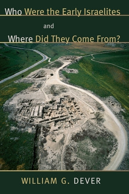 Who Were the Early Israelites and Where Did They Come From? by Dever, William G.
