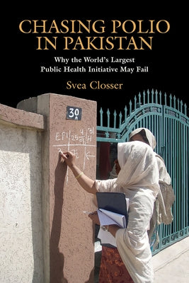 Chasing Polio in Pakistan: Why the World's Largest Public Health Initiative May Fail by Closser, Svea