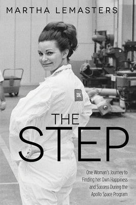 The Step: One Woman's Journey to Finding Her Own Happiness and Success During the Apollo Space Program by Lemasters, Martha