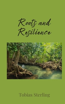 Roots and Resilience by Sterling, Tobias