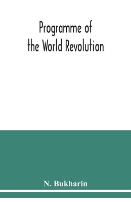 Programme of the world revolution by Bukharin, N.