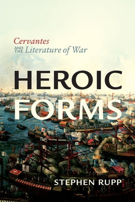 Heroic Forms: Cervantes and the Literature of War by Rupp, Stephen