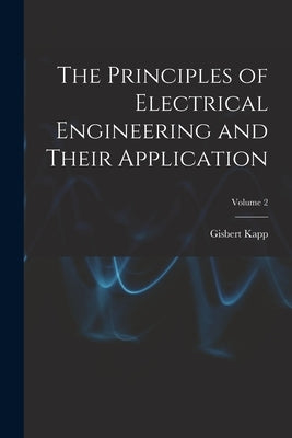 The Principles of Electrical Engineering and Their Application; Volume 2 by Kapp, Gisbert