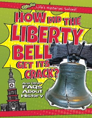 How Did the Liberty Bell Get Its Crack?: And Other FAQs about History by Rajczak, Michael