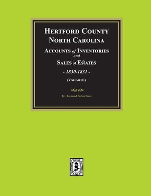 Hertford County, North Carolina Inventories and Sales of Estates, 1830-1831. (Volume #1) by Fouts, Raymond Parker