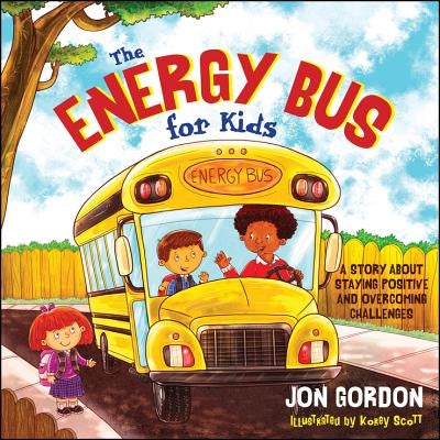 The Energy Bus for Kids: A Story about Staying Positive and Overcoming Challenges by Gordon, Jon