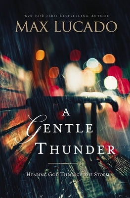 A Gentle Thunder: Hearing God Through the Storm by Lucado, Max