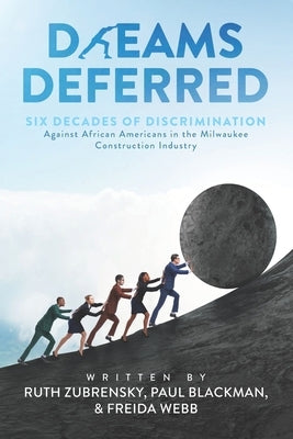 Dreams Deferred: Six Decades of Discrimination Against African Americans in the Milwaukee Construction Industry by Blackman, Paul