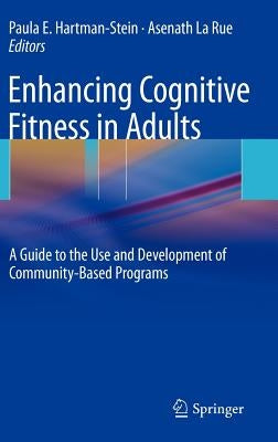 Enhancing Cognitive Fitness in Adults: A Guide to the Use and Development of Community-Based Programs by Hartman-Stein, Paula