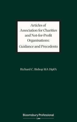 Articles of Association for Charities and Not for Profit Organisations: Guidance and Precedents by Bishop, Richard C.