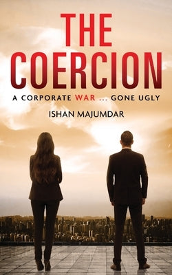 The Coercion: A Corporate War ... Gone Ugly by Majumdar, Ishan