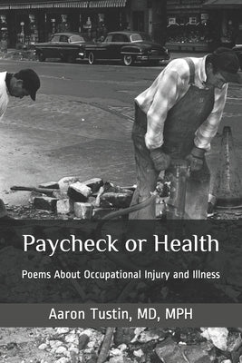 Paycheck or Health: Poems About Occupational Injury and Illness by Tustin, Aaron