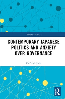 Contemporary Japanese Politics and Anxiety Over Governance by Ikeda, Ken'ichi