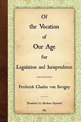 Of the Vocation of Our Age for Legislation and Jurisprudence by Von Savigny, Frederick Charles