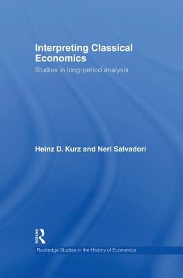 Interpreting Classical Economics: Studies in Long-Period Analysis by Kurz, Heinz
